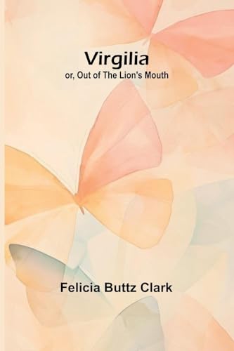 Virgilia; or, Out of the Lion's Mouth von Alpha Edition