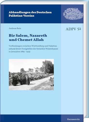 Bir Salem, Nazareth und Chemet Allah: Verbindungen zwischen Württemberg und Palästina anhand dreier Zweigstellen des Syrischen Waisenhauses in ... des Deutschen Palästina-Vereins)
