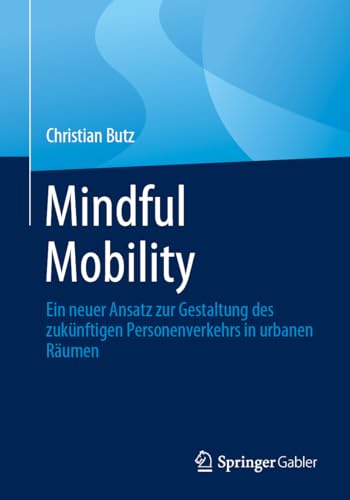 Mindful Mobility: Ein neuer Ansatz zur Gestaltung des zukünftigen Personenverkehrs in urbanen Räumen von Springer Gabler