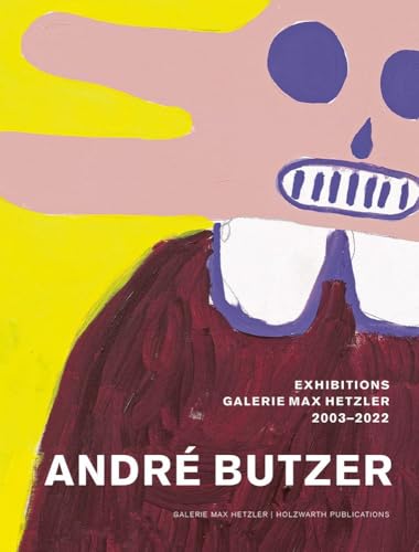 André Butzer: Exhibitions Galerie Max Hetzler 2003–2022 von Holzwarth Publications