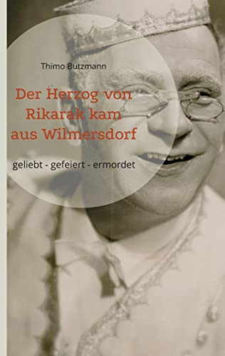Der Herzog von Rikarak kam aus Wilmersdorf: geliebt - gefeiert - ermordet (Theater des Westens)