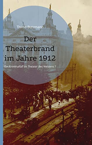 Der Theaterbrand im Jahre 1912: Ein Kriminalfall im Theater des Westens ?
