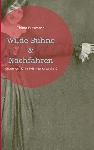 Wilde Bühne & Nachfahren: Kabarett von 1921 bis 1935 in der Kantstraße 12 (Theater des Westens, Band 1)