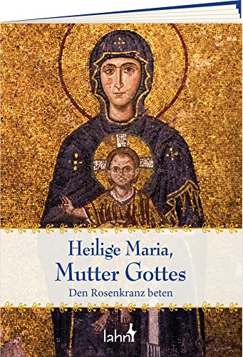 Heilige Maria, Mutter Gottes: Den Rosenkranz beten von Lahn-Verlag GmbH