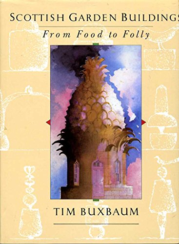 Scottish Garden Buildings: From Food to Folly: An Illustrated Exploration Through History