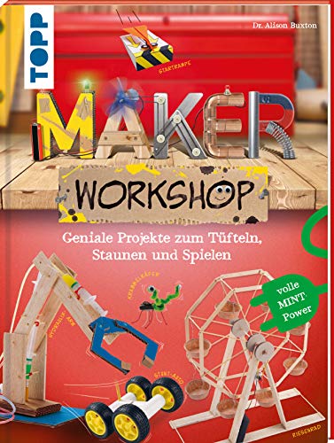 Maker Workshop: Geniale Projekte zum Tüfteln, Staunen und Spielen