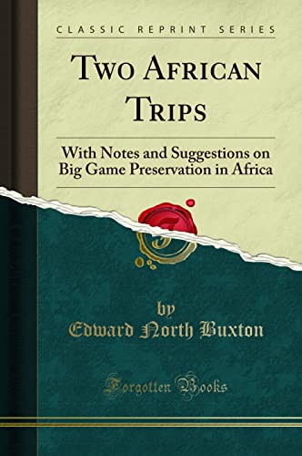 Two African Trips (Classic Reprint): With Notes and Suggestions on Big Game Preservation in Africa: With Notes and Suggestions on Big Game Preservation in Africa (Classic Reprint)