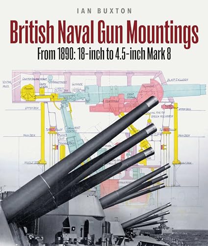 British Naval Gun Mountings: From 1890: 18-Inch to 4.5-Inch Mark 8 von Pen and Sword Books