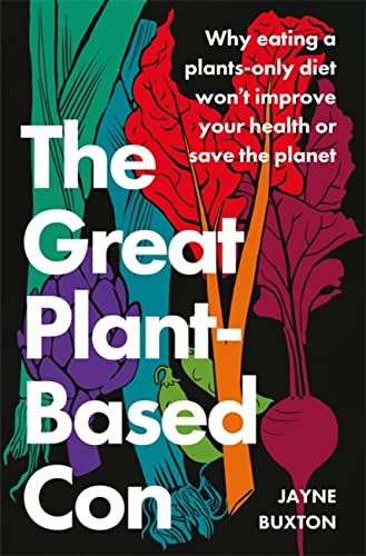 The Great Plant-Based Con: Why eating a plants-only diet won't improve your health or save the planet von Piatkus Books