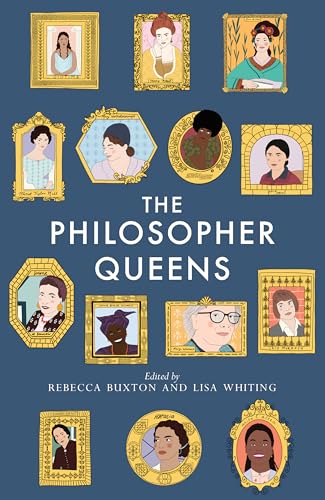 Philosopher Queens: The lives and legacies of philosophy's unsung women Philosopher Queens: The lives and legacies of philosophy's unsung women von Unbound