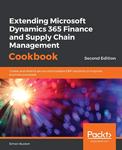 Extending Microsoft Dynamics 365 Finance and Supply Chain Management Cookbook: Create and extend secure and scalable ERP solutions to improve business processes, 2nd Edition von Packt Publishing