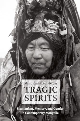 Tragic Spirits: Shamanism, Memory, and Gender in Contemporary Mongolia von University of Chicago Press