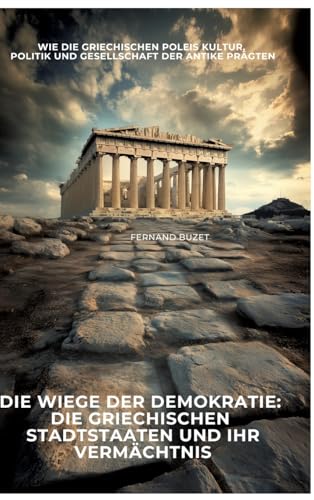 Die Wiege der Demokratie: Die griechischen Stadtstaaten und ihr Vermächtnis: Wie die griechischen Poleis Kultur, Politik und Gesellschaft der Antike prägten von tredition