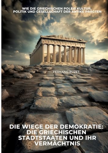 Die Wiege der Demokratie: Die griechischen Stadtstaaten und ihr Vermächtnis: Wie die griechischen Poleis Kultur, Politik und Gesellschaft der Antike prägten Die Wiege der Demokratie: Die griechischen Stadtstaaten und ihr Vermächtnis: Wie die griechischen Poleis Kultur, Politik und Gesellschaft der Antike prägten von tredition