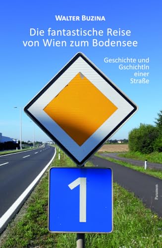 Die fantastische Reise von Wien zum Bodensee: Geschichte und Gschichtln einer Straße von Paramon