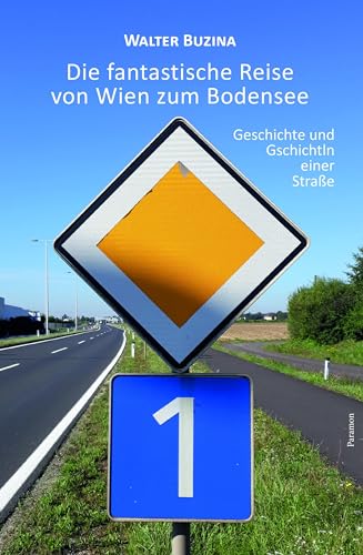 Die fantastische Reise von Wien zum Bodensee: Geschichte und Gschichtln einer Straße Die fantastische Reise von Wien zum Bodensee: Geschichte und Gschichtln einer Straße