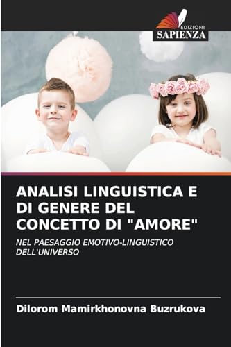 ANALISI LINGUISTICA E DI GENERE DEL CONCETTO DI "AMORE": NEL PAESAGGIO EMOTIVO-LINGUISTICO DELL'UNIVERSO von Edizioni Sapienza