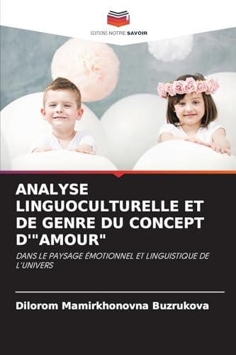 ANALYSE LINGUOCULTURELLE ET DE GENRE DU CONCEPT D'"AMOUR": DANS LE PAYSAGE ÉMOTIONNEL ET LINGUISTIQUE DE L'UNIVERS von Editions Notre Savoir
