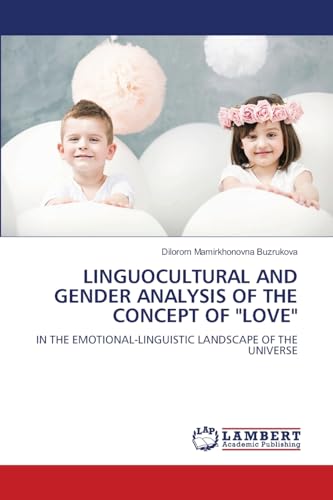 LINGUOCULTURAL AND GENDER ANALYSIS OF THE CONCEPT OF "LOVE": IN THE EMOTIONAL-LINGUISTIC LANDSCAPE OF THE UNIVERSE von LAP LAMBERT Academic Publishing
