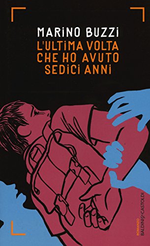 L'ultima volta che ho avuto sedici anni (Romanzi e racconti) von Baldini & Castoldi