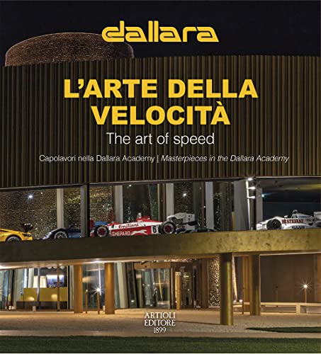 Dallara. L'arte della velocità. Capolavori nella Dallara Academy. Ediz. italiana e inglese (DALLARA: The Art of Speed)