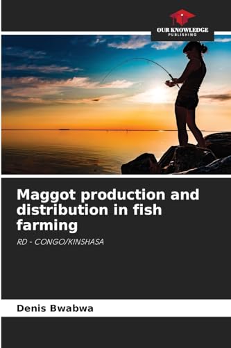 Maggot production and distribution in fish farming: RD - CONGO/KINSHASA von Our Knowledge Publishing