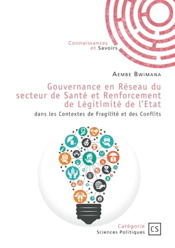 Gouvernance en Réseau du secteur de Santé et Renforcement de Légitimité de l'Etat: dans les Contextes de Fragilité et des Conflits von Publibook
