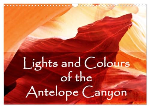 Lights and Colours of the Antelope Canyon (Wall Calendar 2025 DIN A3 landscape), CALVENDO 12 Month Wall Calendar: The Antelope Canyon is one of the ... in the USA. A dream in colour and light. von Calvendo