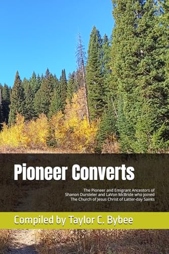 Pioneer Converts: The Pioneer and Emigrant Ancestors of Shanon Dursteler and LaVon McBride who joined The Church of Jesus Christ of Latter-day Saints Pioneer Converts: The Pioneer and Emigrant Ancestors of Shanon Dursteler and LaVon McBride who joined The Church of Jesus Christ of Latter-day Saints von Independently published