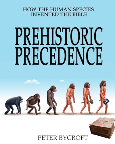 Prehistoric Precedence: How the Human Species Invented the Bible von Clark & Mackay