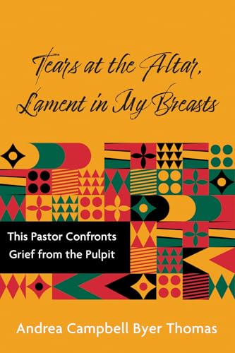 Tears at the Altar, Lament in My Breasts: This Pastor Confronts Grief from the Pulpit von Wipf & Stock Publishers