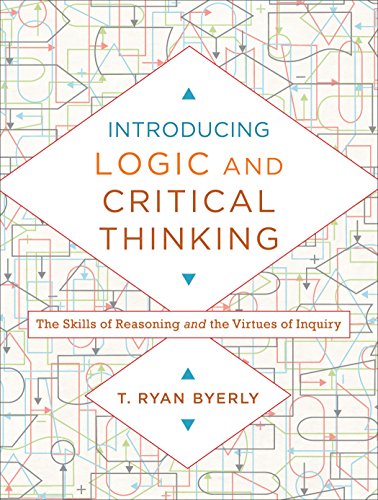 Introducing Logic and Critical Thinking: The Skills of Reasoning and the Virtues of Inquiry Introducing Logic and Critical Thinking: The Skills of Reasoning and the Virtues of Inquiry