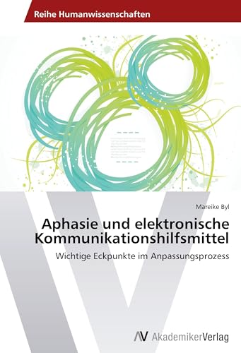 Aphasie und elektronische Kommunikationshilfsmittel: Wichtige Eckpunkte im Anpassungsprozess von VDM Verlag