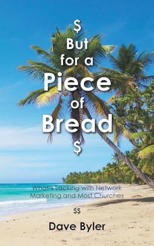 $ But for a Piece of Bread $: What's Lacking with Network Marketing and Most Churches von Christian Faith Publishing