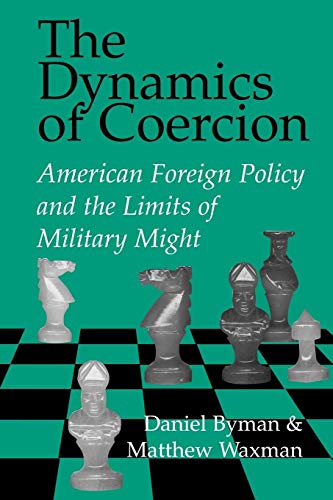The Dynamics of Coercion: American Foreign Policy and the Limits of Military Might (Rand Studies in Policy Analysis)