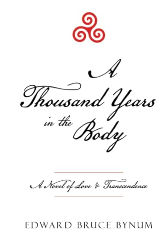 A Thousand Years in the Body: A Novel of Love & Transcendence von Archway Publishing