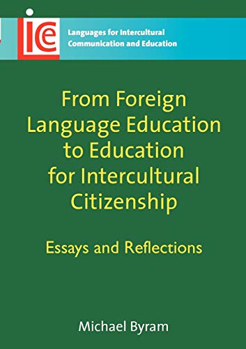 From Foreign Language Education to Education for Intercultural Citizenship: Essays and Reflections (Languages for Intercultural Communication and Education, 17)