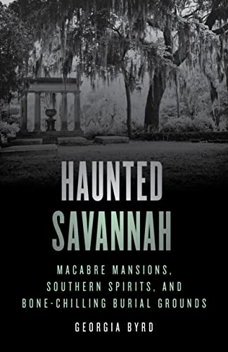 Haunted Savannah: Macabre Mansions, Southern Spirits, and Bone-Chilling Burial Grounds von Globe Pequot