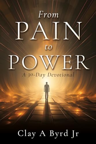 From Pain to Power: A 30-Day Devotional von Xulon Press
