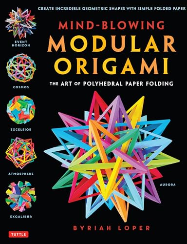 Mind-Blowing Modular Origami: The Art of Polyhedral Paper Folding: The Art of Polyhedral Paper Folding: Use Origami Math to Fold Complex, Innovative Geometric Origami Models