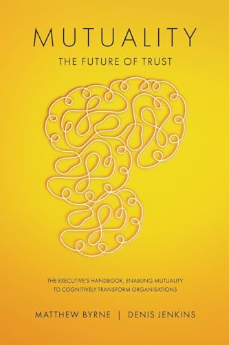 Mutuality-the Future of Trust: The Executive's Handbook, Enabling Mutuality to Cognitively Transform Organisations von Tellwell Talent