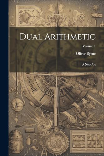 Dual Arithmetic: A New Art; Volume 1 von Legare Street Press