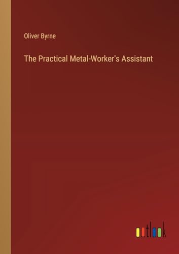 The Practical Metal-Worker's Assistant von Outlook Verlag