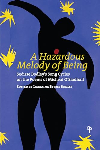 A Hazardous Melody of Being: Seóirse Bodley¿s Song Cycles on the Poems of Micheal O¿Siadhail (Carysfort Press Ltd.)