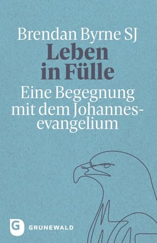 Leben in Fülle: Eine Begegnung mit dem Johannesevangelium von Matthias-Grünewald