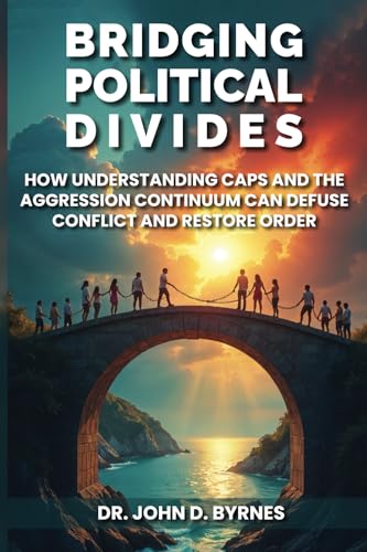 Bridging Political Divides: How Understanding CAPS and the Aggression Continuum Can Defuse Conflict and Restore Order von Independently published