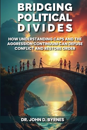 Bridging Political Divides: How Understanding CAPS and the Aggression Continuum Can Defuse Conflict and Restore Order von Independently published