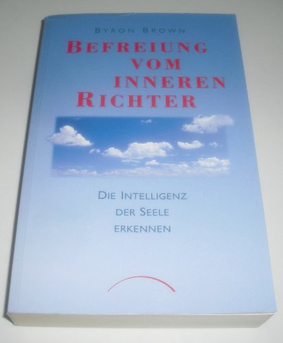 Befreiung vom inneren Richter: Die Intelligenz der Seele erkennen von Kamphausen Media GmbH