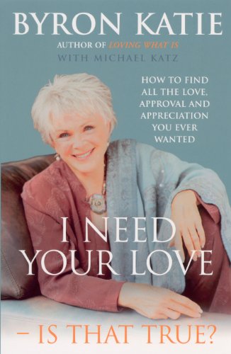 I Need Your Love - Is That True?: How to find all the love, approval and appreciation you ever wanted von Rider