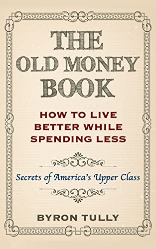 The Old Money Book: How To Live Better While Spending Less: Secrets of America's Upper Class von CREATESPACE